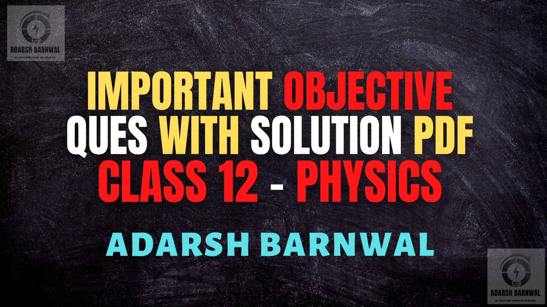 Class 12 Physics Important Objective questions 2023-2024 by Adarsh Barnwal