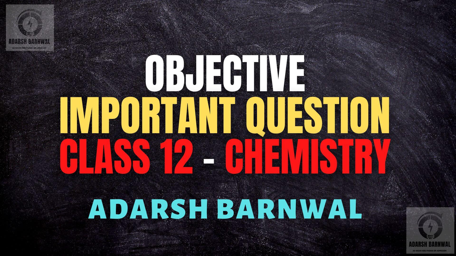 Class 12 chemistry Important objective Question By Adarsh Barnwal