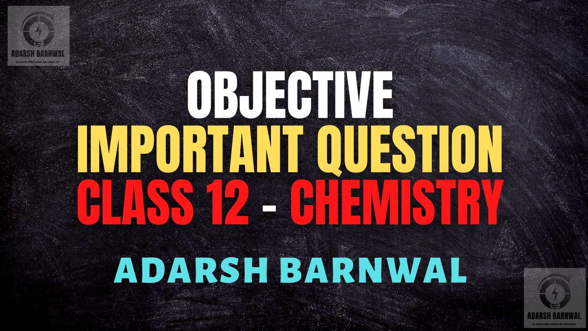 Class 12 chemistry Important objective Question By Adarsh Barnwal