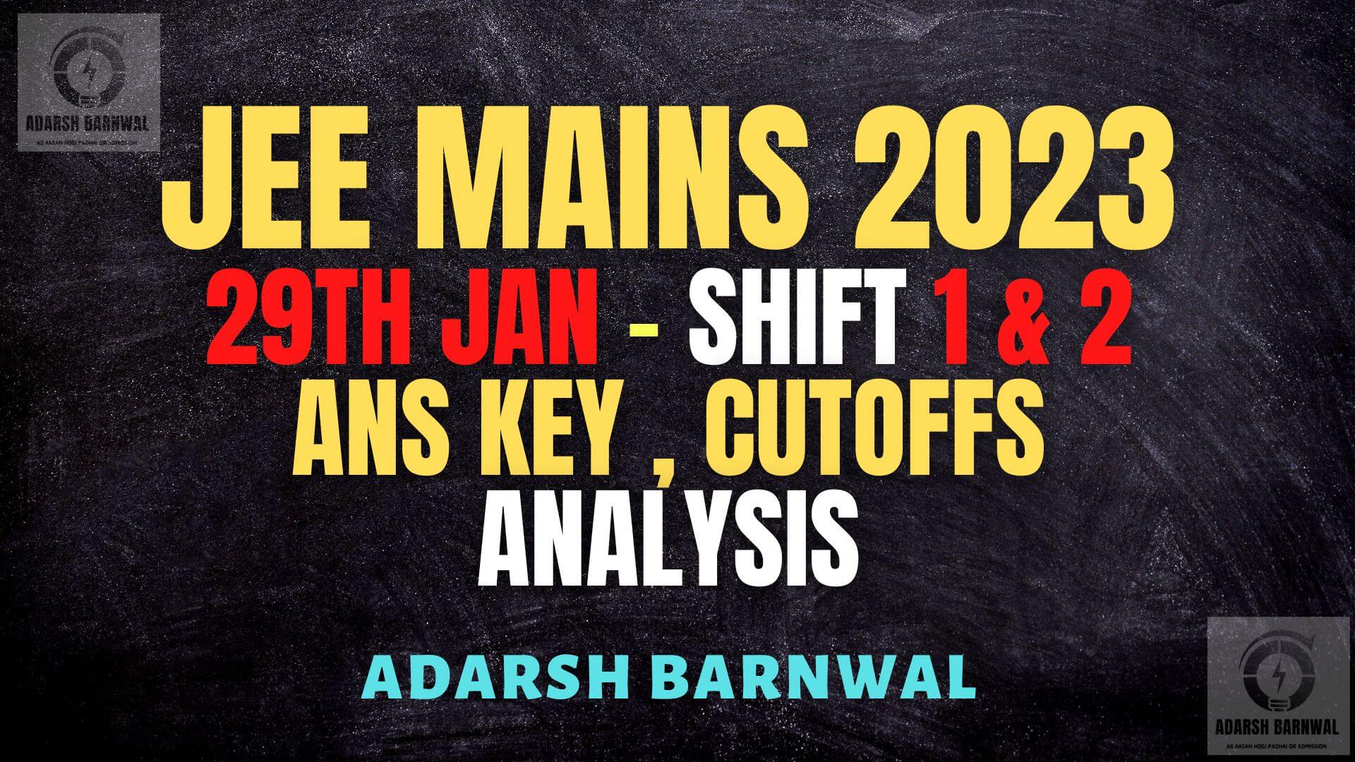 Jee Mains 2023 January 29 shift 1 & Shift 2 analysis ,Answer key , Expected cutoffs BY ADARSH BARNWAL