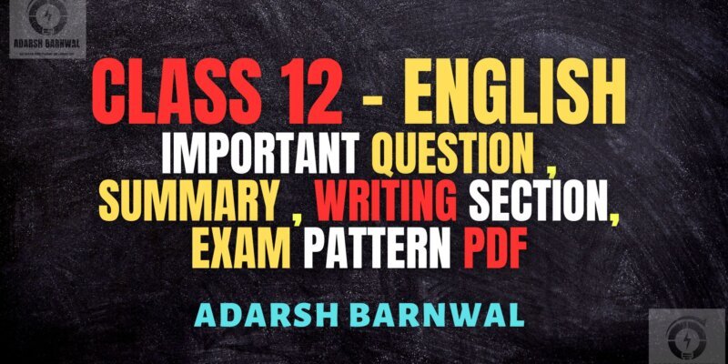 Class 12 English : Exam Pattern, Important Question , Summary , Writing Section Pdf 2025-2026