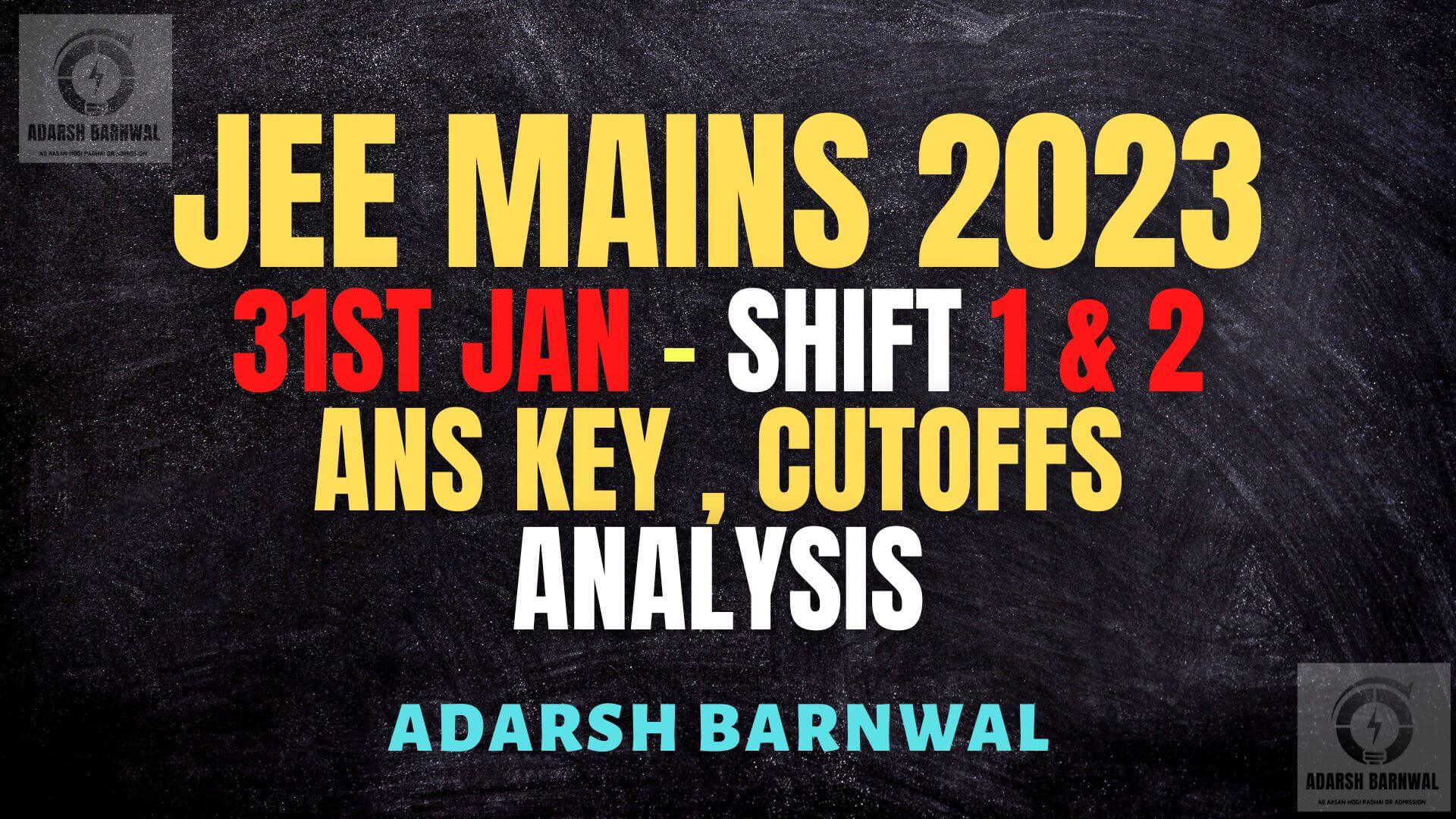 Jee Mains 2023 January 31 shift 1 & Shift 2 analysis ,Answer key , Expected cutoffs by adarsh barnwal