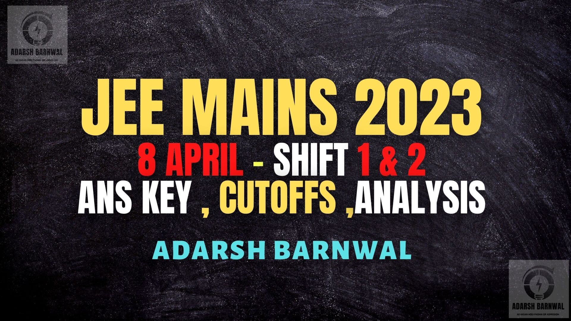 Jee Mains 2023 April 8 shift 1 & Shift 2 analysis ,Answer key , Expected cutoffs , Question paper with Solution