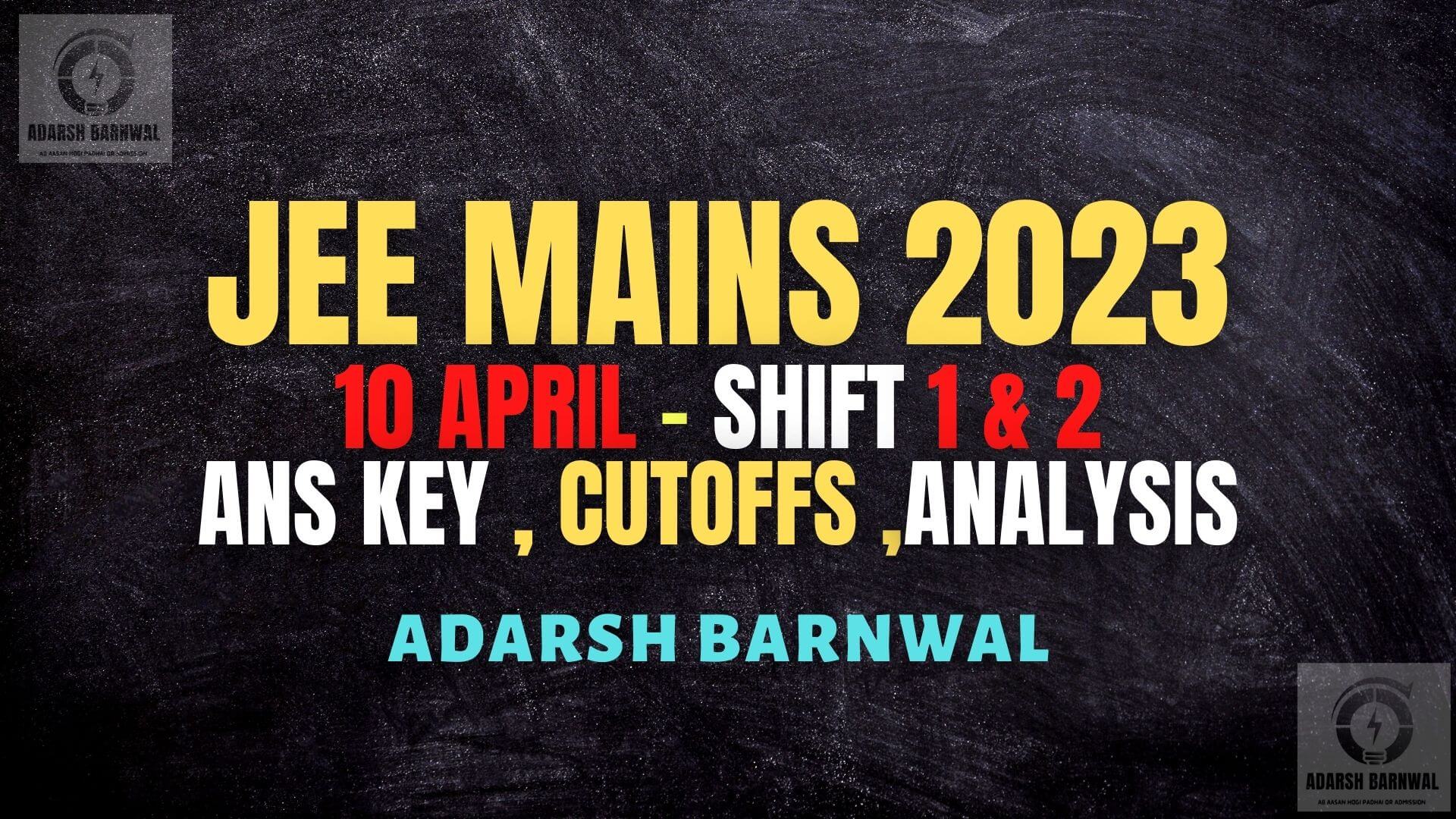 Jee Mains 2023 April 10 shift 1 & Shift 2 analysis ,Answer key , Expected cutoffs , Question paper with Solution
