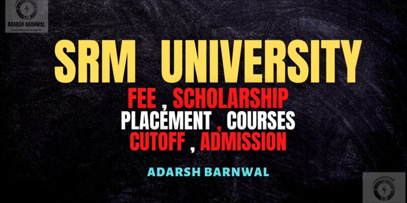 SRM University : Cutoff , Ranking , Fees , Placement , Courses, Admission 2024-2025