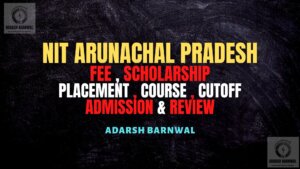 NIT Arunachal Pradesh : Cutoff , Placement , Ranking , Courses , Admission , Fees 2024-2025