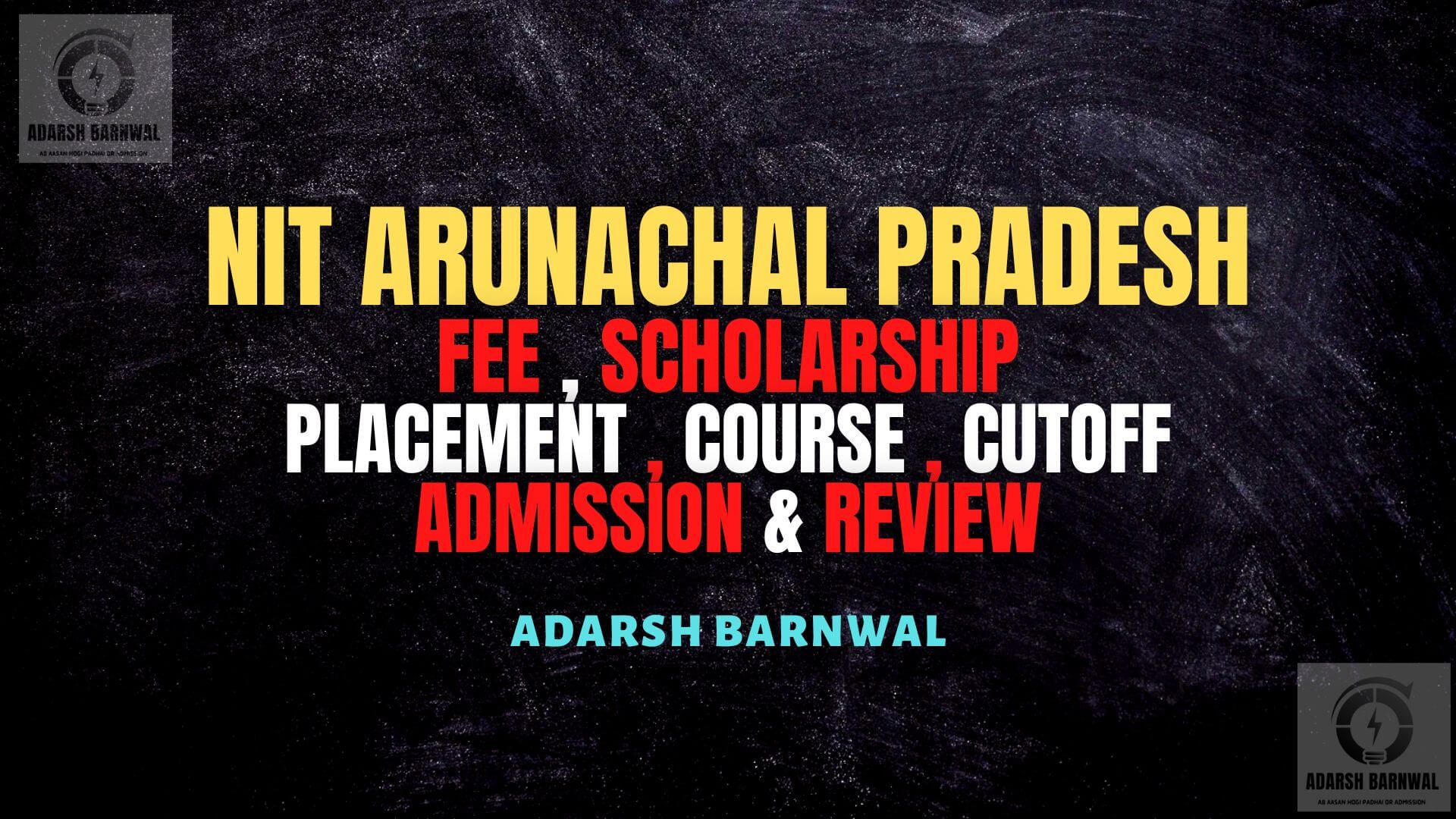 NIT Arunachal Pradesh : Cutoff , Placement , Ranking , Courses , Admission , Fees 2025-2026